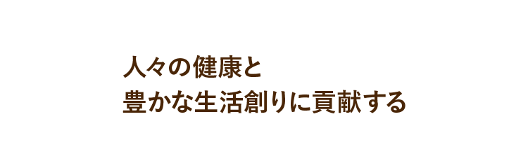 人々の健康と、豊かな生活創りに貢献する。